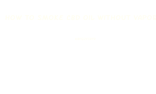 How To Smoke Cbd Oil Without Vapor Pen