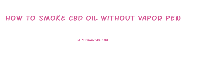 How To Smoke Cbd Oil Without Vapor Pen