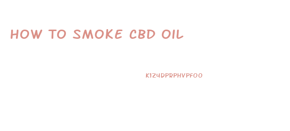 How To Smoke Cbd Oil