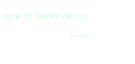 How To Smoke Cbd Oil