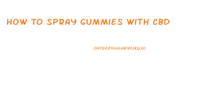 How To Spray Gummies With Cbd