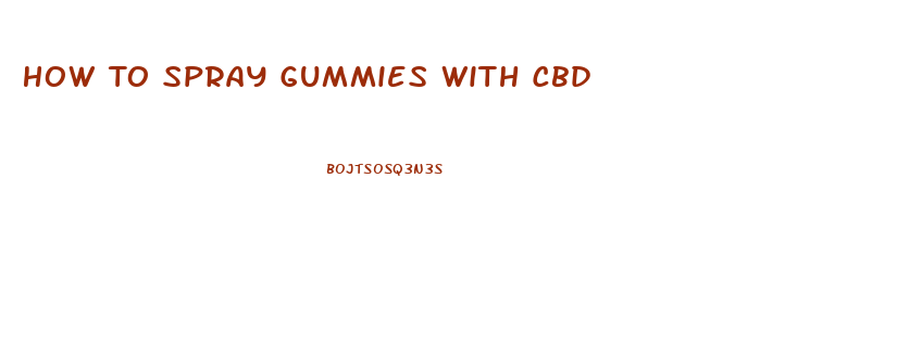 How To Spray Gummies With Cbd