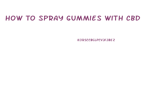 How To Spray Gummies With Cbd