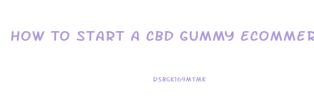 How To Start A Cbd Gummy Ecommerce Store