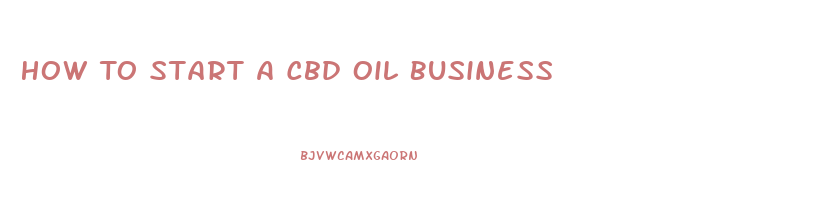 How To Start A Cbd Oil Business