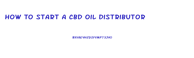 How To Start A Cbd Oil Distributor