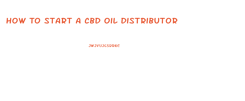 How To Start A Cbd Oil Distributor