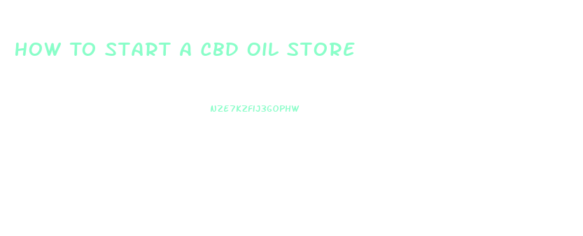 How To Start A Cbd Oil Store