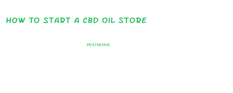 How To Start A Cbd Oil Store