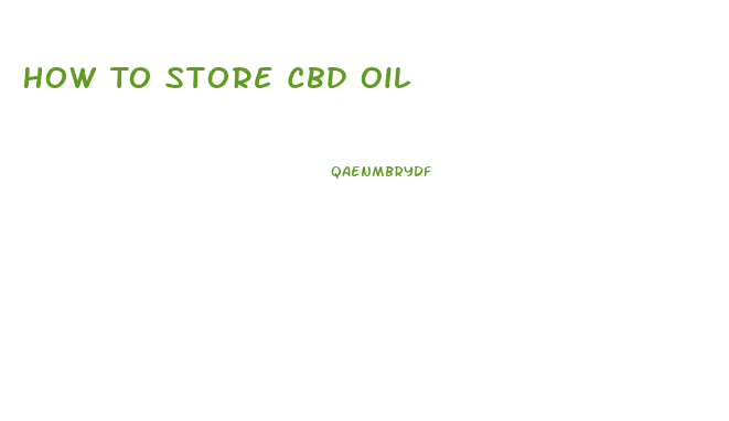 How To Store Cbd Oil