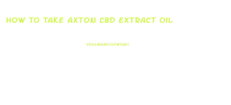 How To Take Axton Cbd Extract Oil