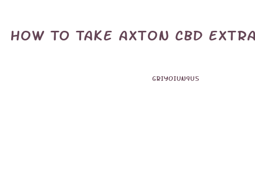 How To Take Axton Cbd Extract Oil