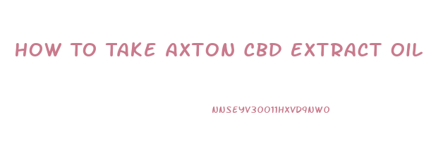 How To Take Axton Cbd Extract Oil