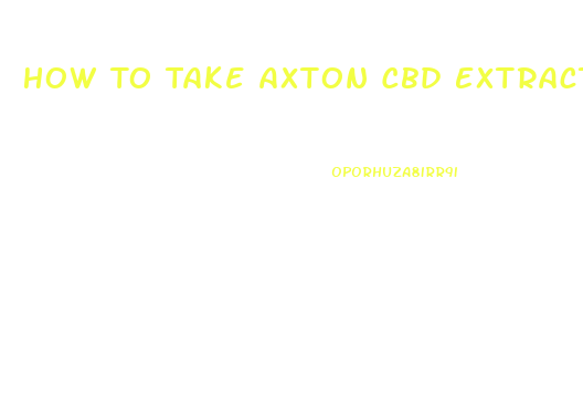 How To Take Axton Cbd Extract Oil