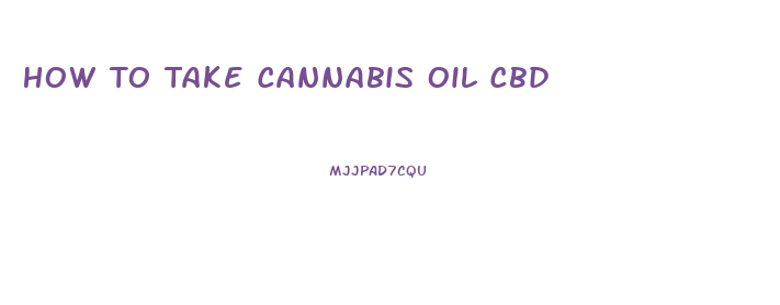 How To Take Cannabis Oil Cbd