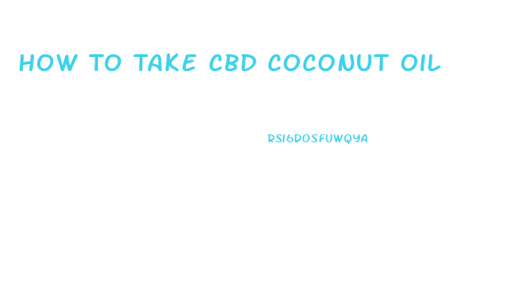 How To Take Cbd Coconut Oil