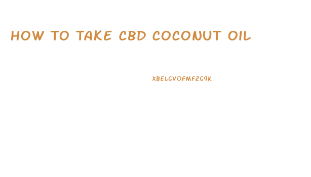 How To Take Cbd Coconut Oil
