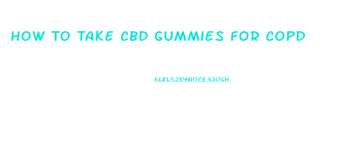 How To Take Cbd Gummies For Copd