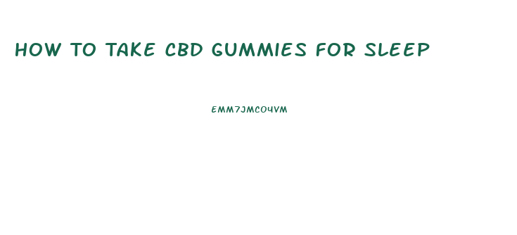 How To Take Cbd Gummies For Sleep