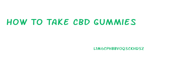 How To Take Cbd Gummies