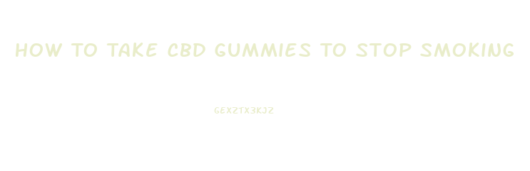 How To Take Cbd Gummies To Stop Smoking