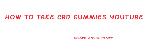 How To Take Cbd Gummies Youtube