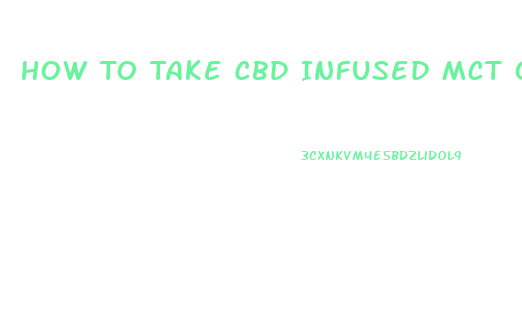 How To Take Cbd Infused Mct Oil