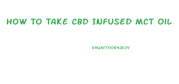 How To Take Cbd Infused Mct Oil