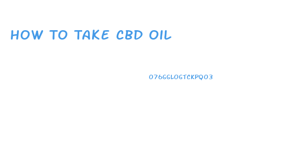 How To Take Cbd Oil