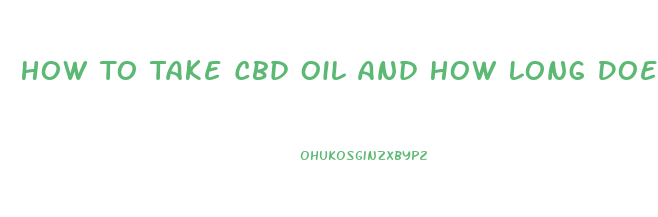 How To Take Cbd Oil And How Long Does It Take To Take Effect