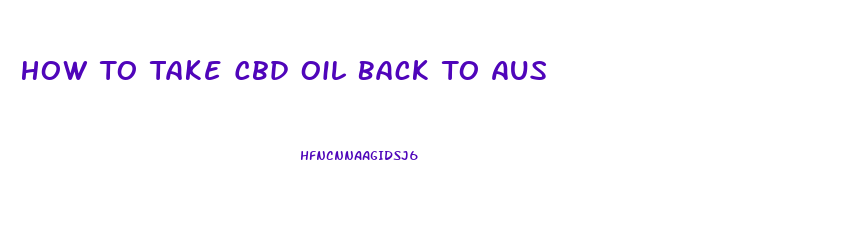 How To Take Cbd Oil Back To Aus