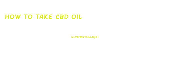 How To Take Cbd Oil