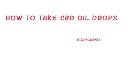 How To Take Cbd Oil Drops