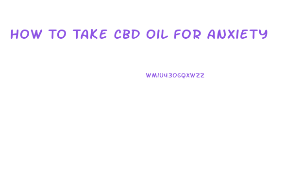 How To Take Cbd Oil For Anxiety