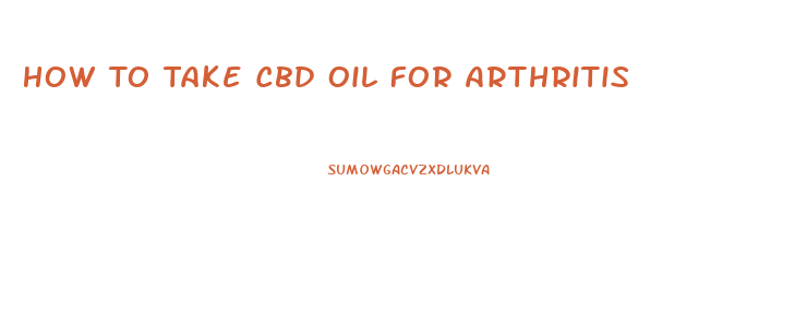 How To Take Cbd Oil For Arthritis