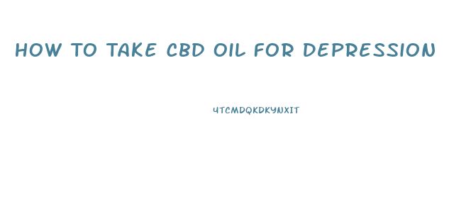 How To Take Cbd Oil For Depression