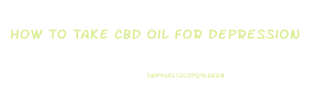 How To Take Cbd Oil For Depression