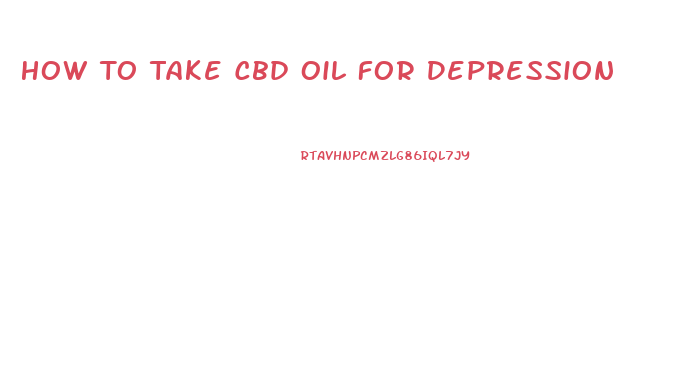 How To Take Cbd Oil For Depression