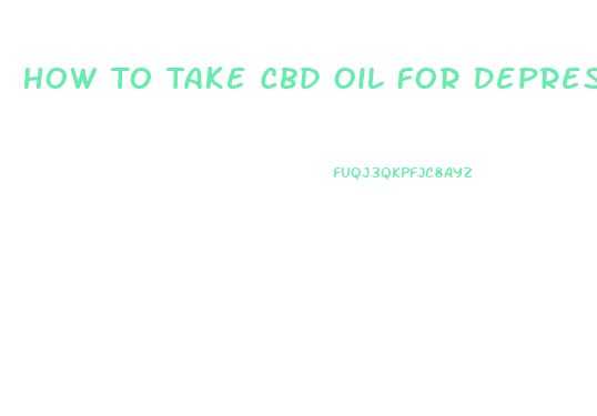How To Take Cbd Oil For Depression