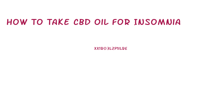How To Take Cbd Oil For Insomnia