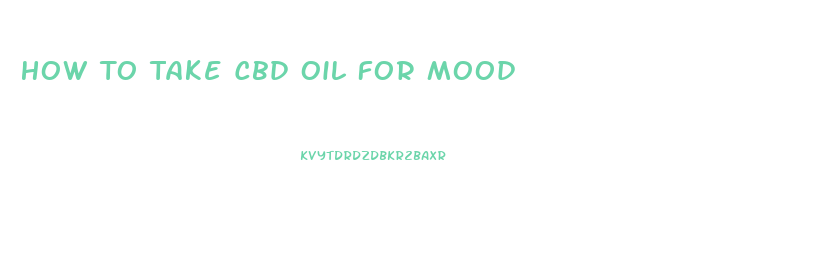 How To Take Cbd Oil For Mood