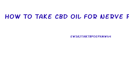 How To Take Cbd Oil For Nerve Pain