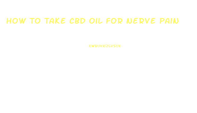 How To Take Cbd Oil For Nerve Pain
