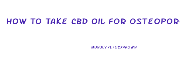 How To Take Cbd Oil For Osteoporosis