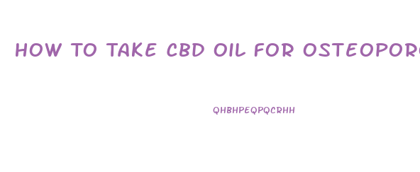 How To Take Cbd Oil For Osteoporosis