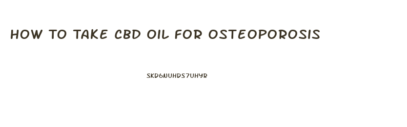 How To Take Cbd Oil For Osteoporosis