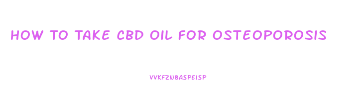 How To Take Cbd Oil For Osteoporosis