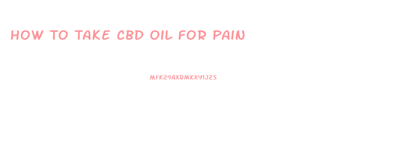 How To Take Cbd Oil For Pain