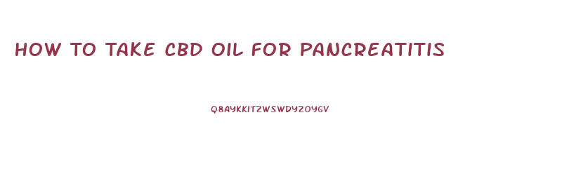 How To Take Cbd Oil For Pancreatitis