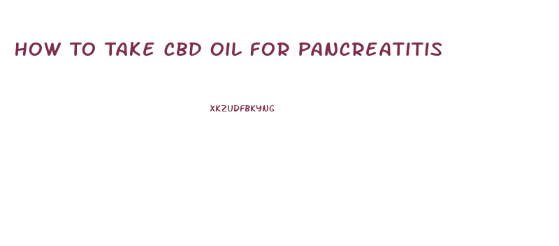 How To Take Cbd Oil For Pancreatitis